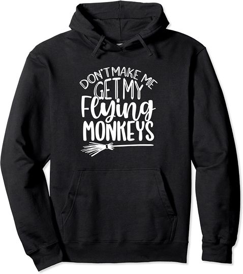 Don't Make Me Get My Flying Monkeys Halloween Witch Pullover Hoodie