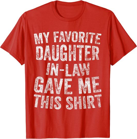 Funny Gift My Favorite Daughter-In-Law Gave Me This Shirt T-Shirt