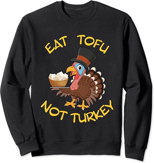 Vegan Vegetarian Thanksgiving Meal Eat Tofu Not Turkey Sweatshirt
