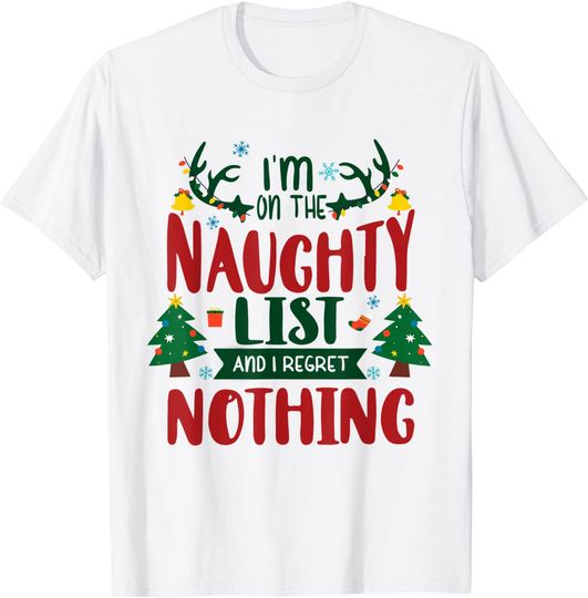 I'm on the Naughty List and I Regret Nothing Christmas T-Shirt