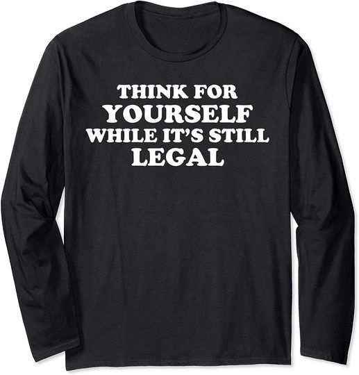 Think For Yourself While It's Still Legal Funny Civil Rights Long Sleeve