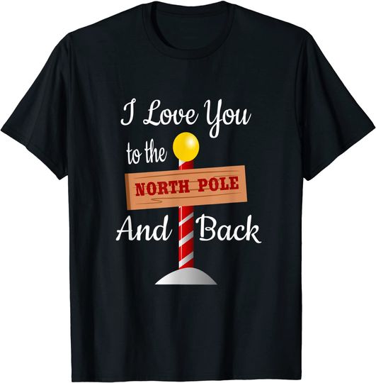 I Love You To The North Pole and Back T-Shirt