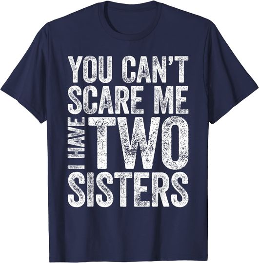 You Can't Scare Me I Have Two Sisters T-Shirt T-Shirt