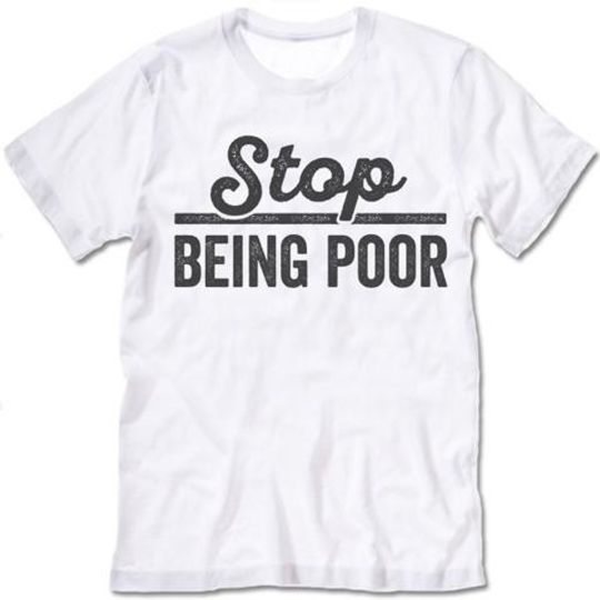 Stop Being Poor Graphic tops T Shirt