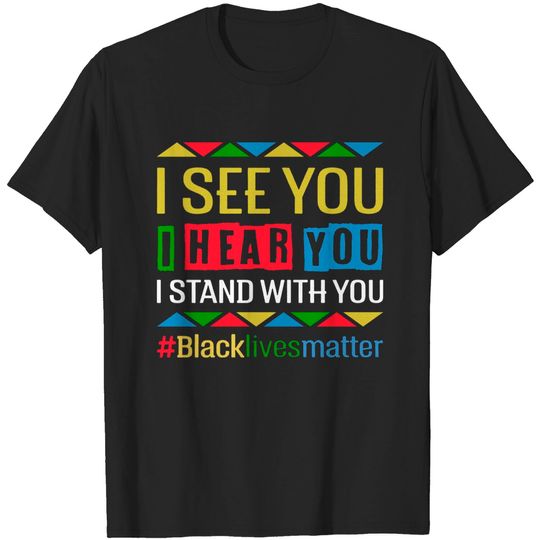 I See You I Hear You I Stand with You BLM T-Shirt
