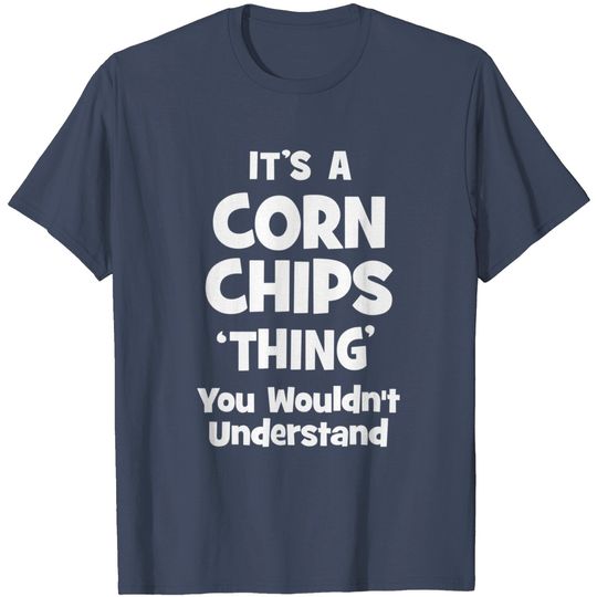 Corn Chips Thing You Wouldn't Understand Funny T-Shirt