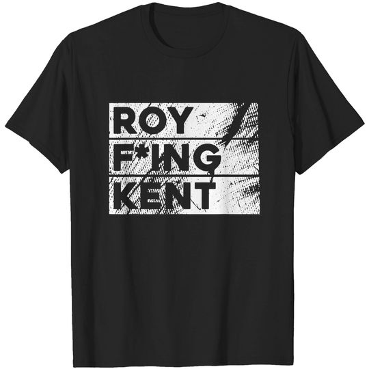 Roy Fing Kent Roy Freaking Kent T-Shirt