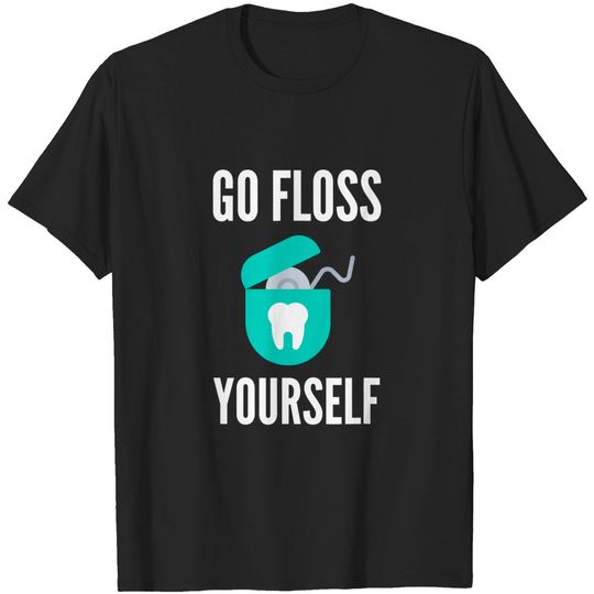 Go Floss Yourself Dentist Dental Hygienist T Shirt
