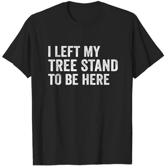 Funny Deer Men Apparel, I Left My Tree Stand To Be Here Dad T-Shirt