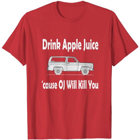 Drink Apple Juice Because OJ Will Kill You T Shirt