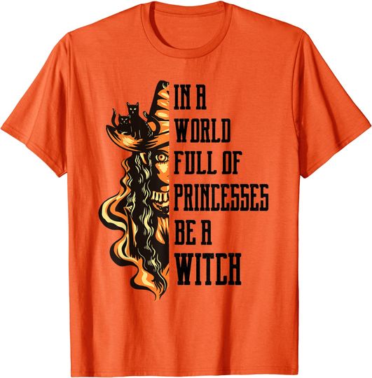 Halloween Gift Tee In A World Full Of Princesses Be A Witch T-Shirt
