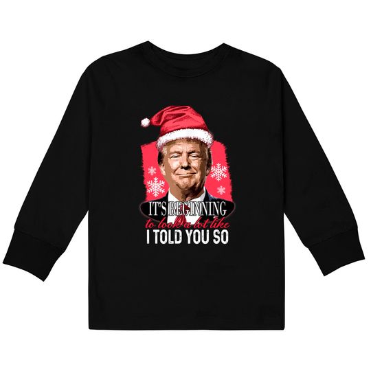 It's Beginning To Look A Lot Like I Told You So Xmas Kids Long Sleeve T-Shirt