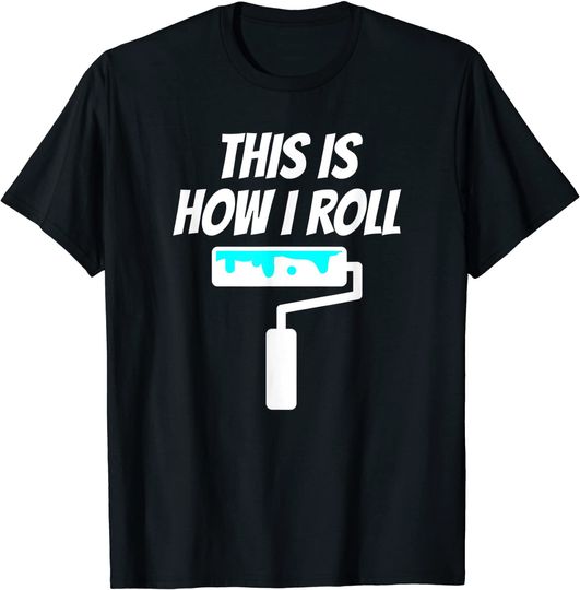 Painter This Is How I Roll - Painter Shirt Gift For Painter T-Shirt