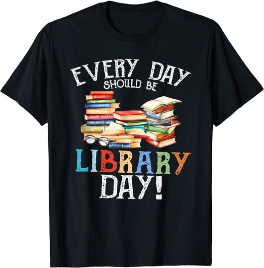 Everyday Should Be Library Day Reading Book Librarian Lover T-Shirt