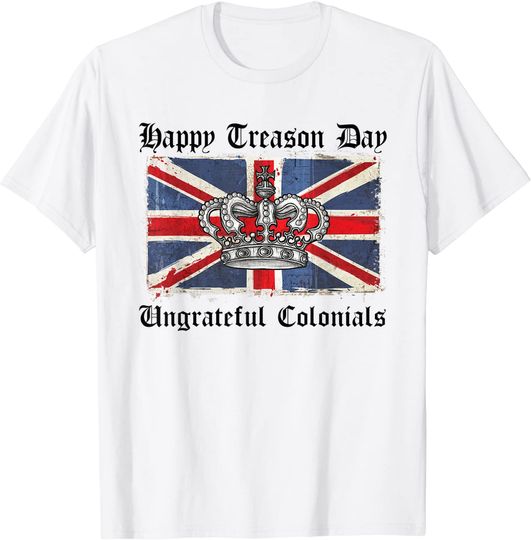 Happy Treason Day Ungrateful Colonials Shirt UK Flag