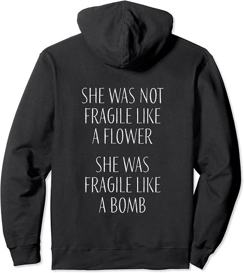 She Was Not Fragile Like a Flower, Was Fragile Like a Bomb Pullover Hoodie