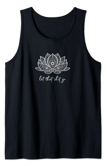 Funny Yoga Lover Gift Bohemian Lotus Let That Shit Go Tank Top