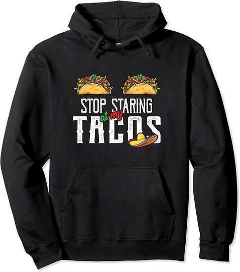 Taco Lover - Stop Staring At My Tacos - Mexican Party Gift Pullover Hoodie