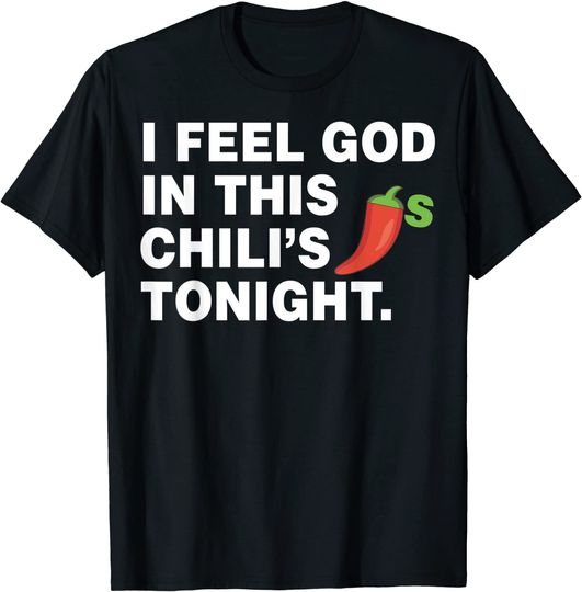 I Feel God In This Chili s Tonight. T-Shirt