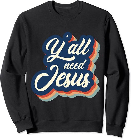 Yall Need Jesus Sweatshirt retro fonts Jesus Christ quote