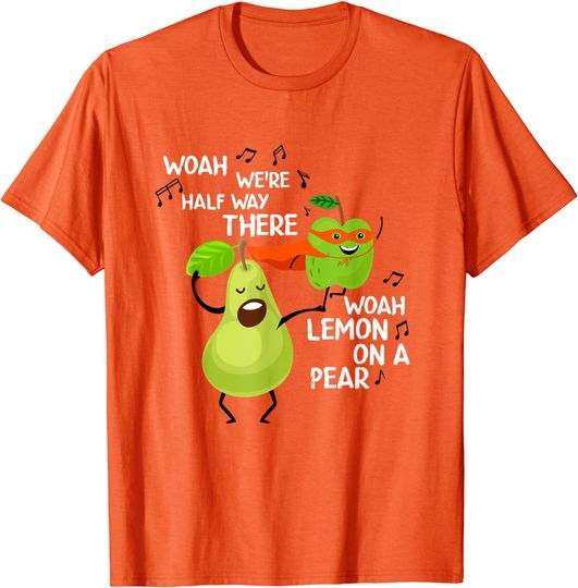 Woah We're Halfway There Woah Lemon On A Pear Funny Song T-Shirt
