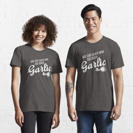 You Can Never Have Too Much Garlic Essential T-Shirt