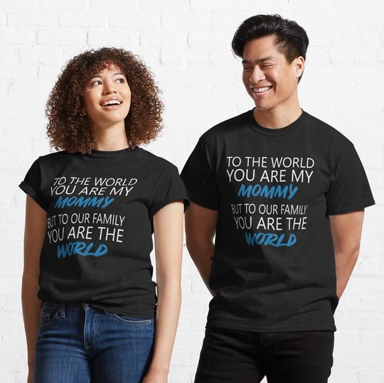 To The World You Are My Mother But To Our Family You Are The World Classic T-Shirt