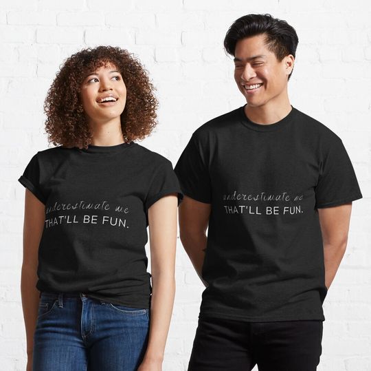 Underestimate Me That'll Be Fun Classic T-Shirt