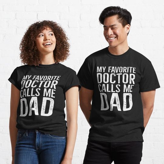 My Favorite Doctor Calls Me Dad Classic T-Shirt