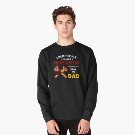 Some People Call Me A Firefighter The Most Important Call Me Dad Sweatshirt