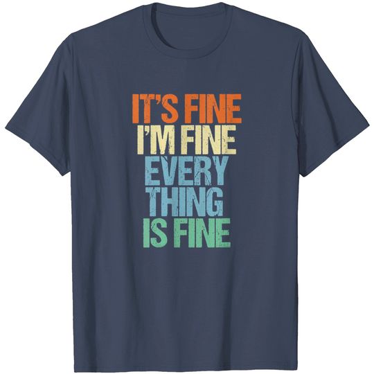 Everything Is Fine, It’s Fine I’m Fine T Shirt