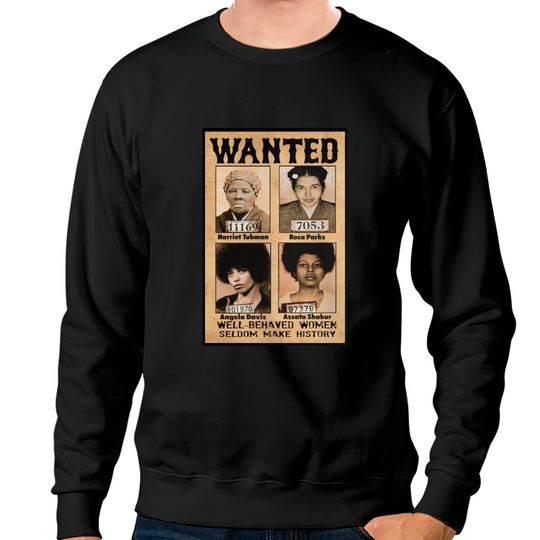 Wanted Well Behaved Women Seldom Make History Sweatshirts
