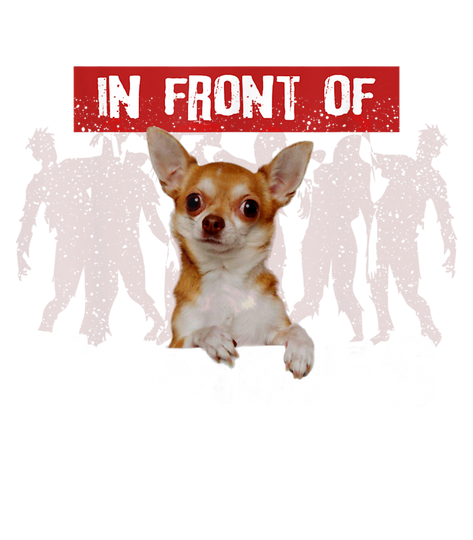 I Would Push You In Front Of Zombies To Save My Chihuahua T-Shirt
