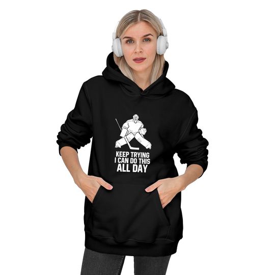 Keep Trying I Can Do This All Day Goalkeeper Hockey Goalie Pullover Hoodie