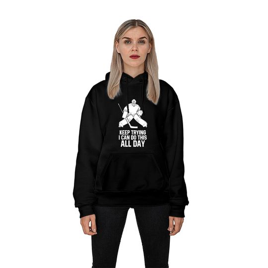 Keep Trying I Can Do This All Day Goalkeeper Hockey Goalie Pullover Hoodie