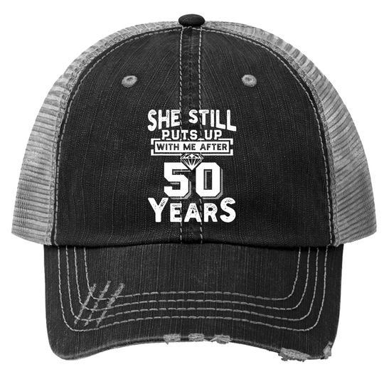She Still Puts Up With Me After 50 Years Wedding Anniversary Trucker Hat