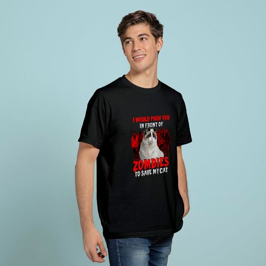 I Would Push You In Front Of Zombies To Save My Cat Classic T-Shirt