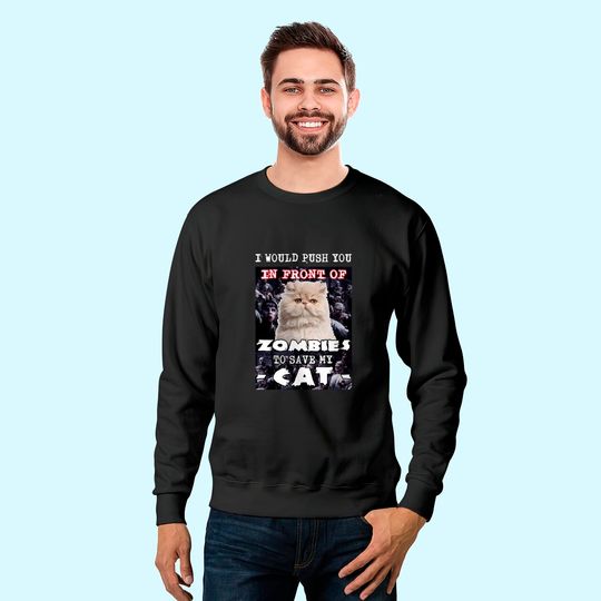 I Would Push You In Front Of Zombies To Save My Cat Sweatshirt