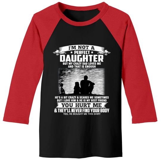 I'm Not A Perfect Daughter But My Crazy Dad Loves Me  Baseball Tee