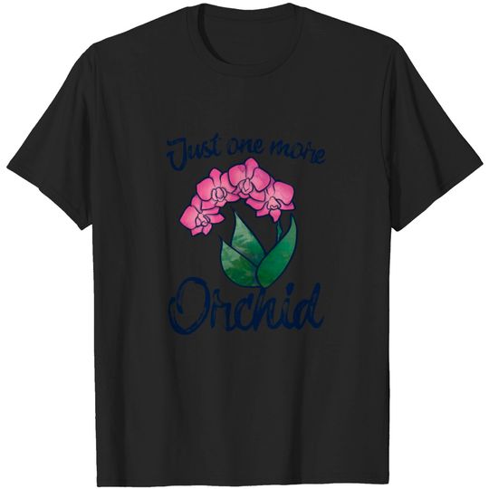 Just One More Orchid T Shirt